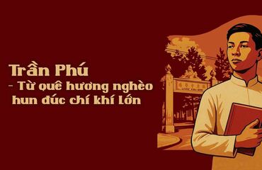TRẦN PHÚ - TỪ QUÊ HƯƠNG NGHÈO HUN ĐÚC CHÍ KHÍ LỚN